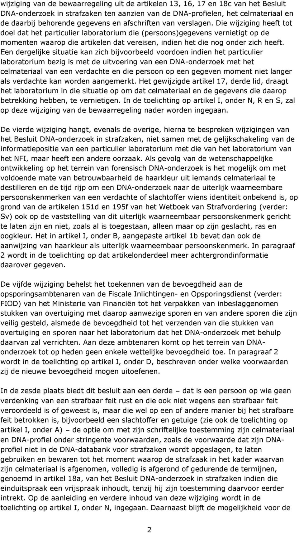 Die wijziging heeft tot doel dat het particulier laboratorium die (persoons)gegevens vernietigt op de momenten waarop die artikelen dat vereisen, indien het die nog onder zich heeft.