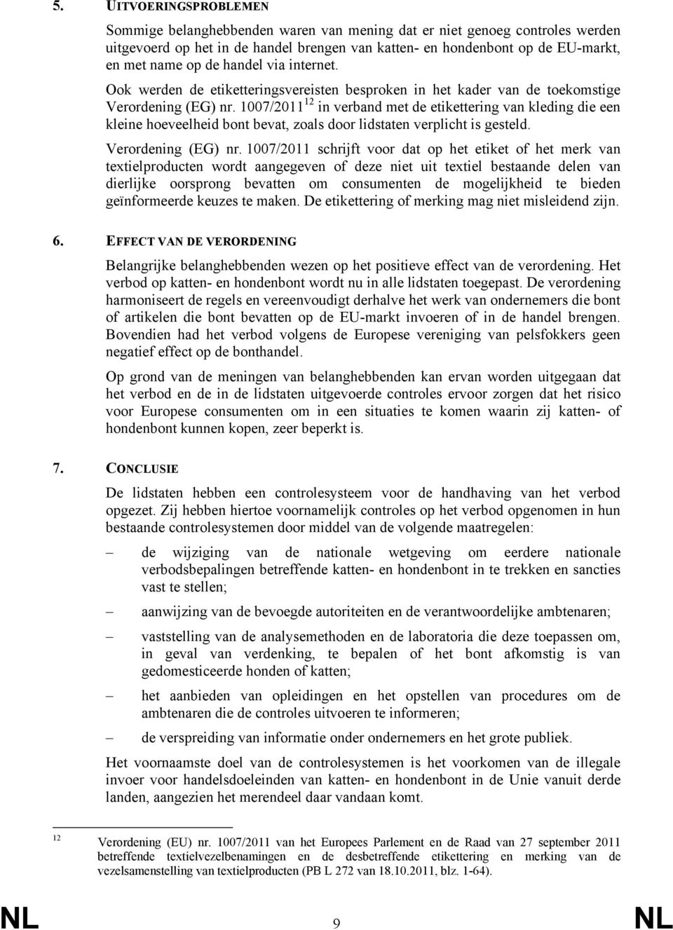 1007/2011 12 in verband met de etikettering van kleding die een kleine hoeveelheid bont bevat, zoals door lidstaten verplicht is gesteld. Verordening (EG) nr.