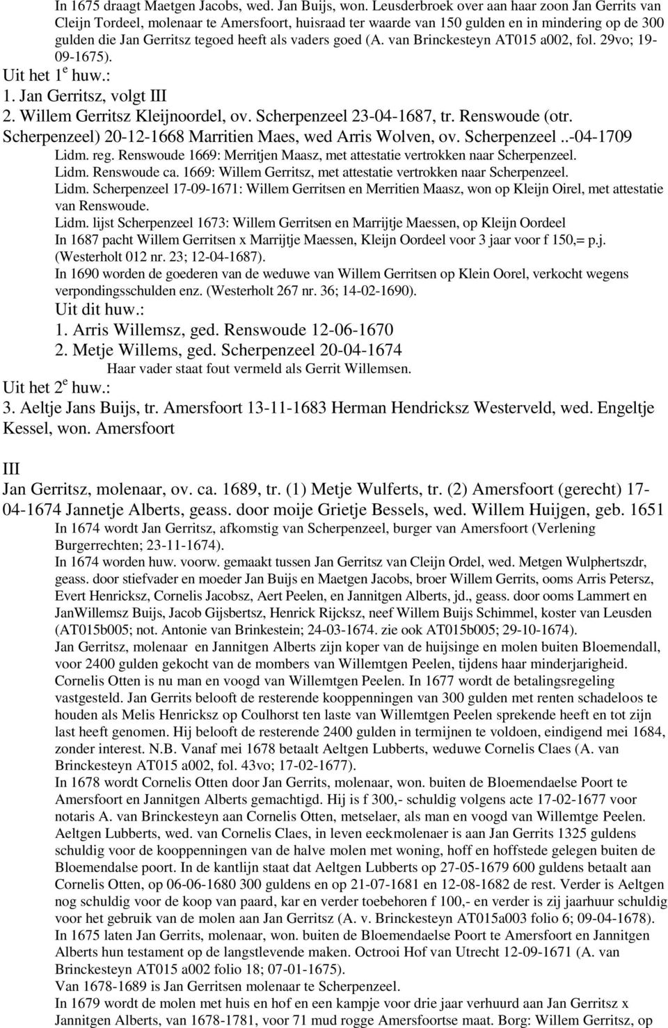 goed (A. van Brinckesteyn AT015 a002, fol. 29vo; 19-09-1675). Uit het 1 e huw.: 1. Jan Gerritsz, volgt III 2. Willem Gerritsz Kleijnoordel, ov. Scherpenzeel 23-04-1687, tr. Renswoude (otr.