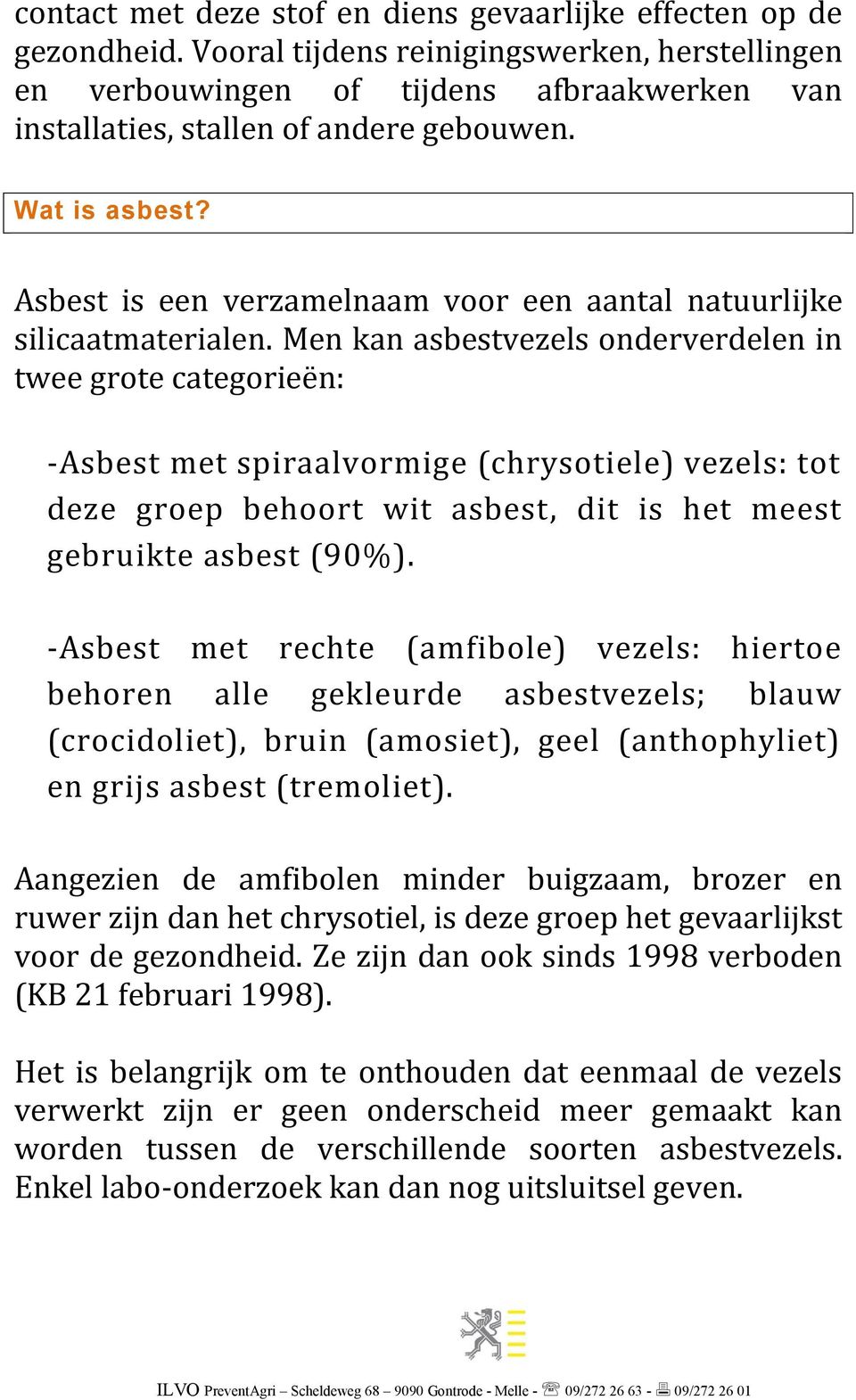 Asbest is een verzamelnaam voor een aantal natuurlijke silicaatmaterialen.