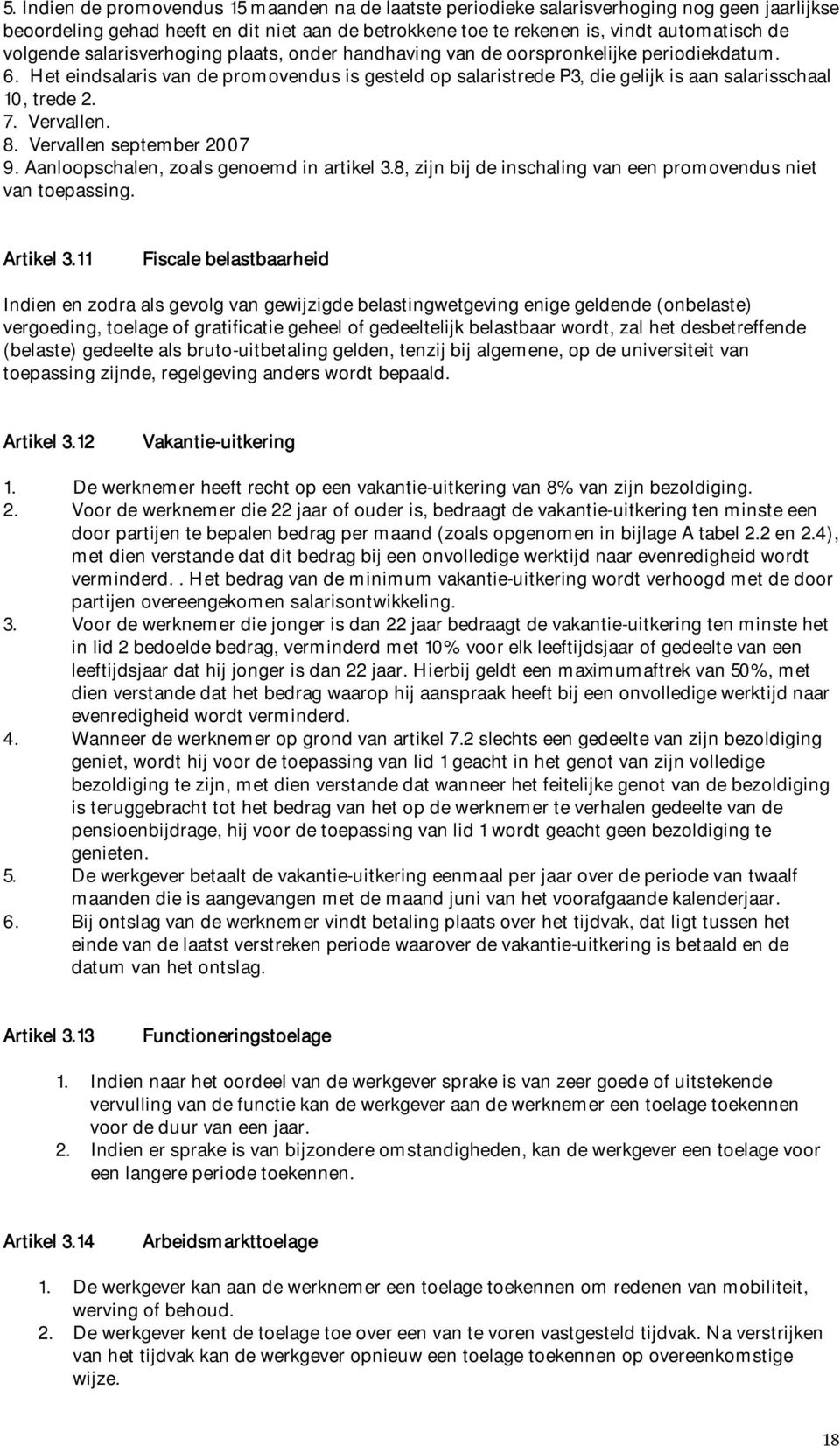 Het eindsalaris van de promovendus is gesteld op salaristrede P3, die gelijk is aan salarisschaal 10, trede 2. 7. Vervallen. 8. Vervallen september 2007 9. Aanloopschalen, zoals genoemd in artikel 3.