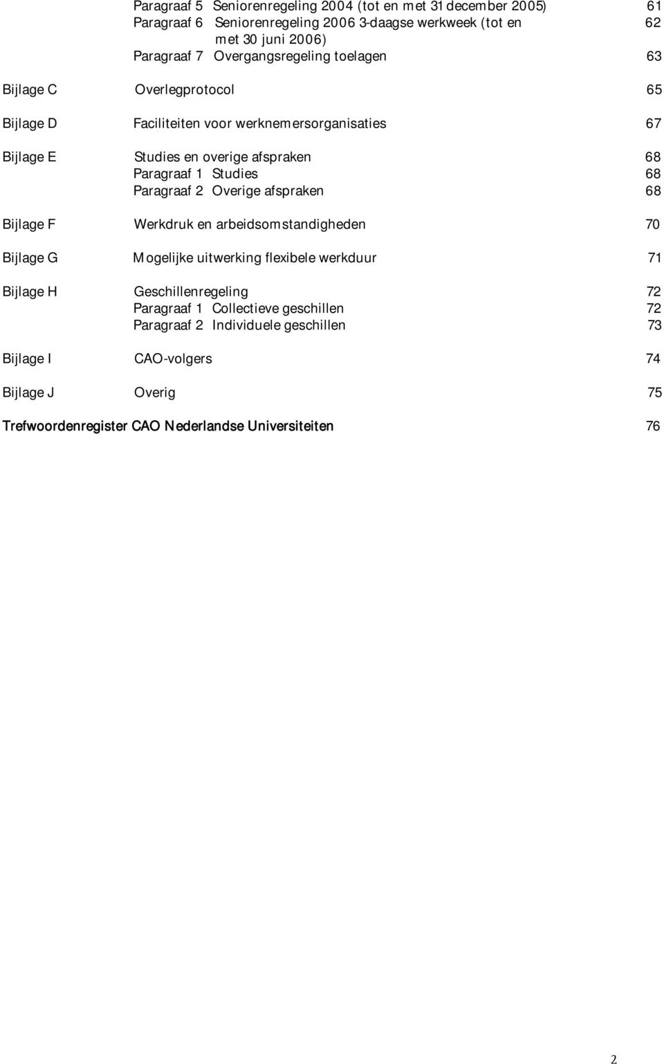 Studies 68 Paragraaf 2 Overige afspraken 68 Bijlage F Werkdruk en arbeidsomstandigheden 70 Bijlage G Mogelijke uitwerking flexibele werkduur 71 Bijlage H