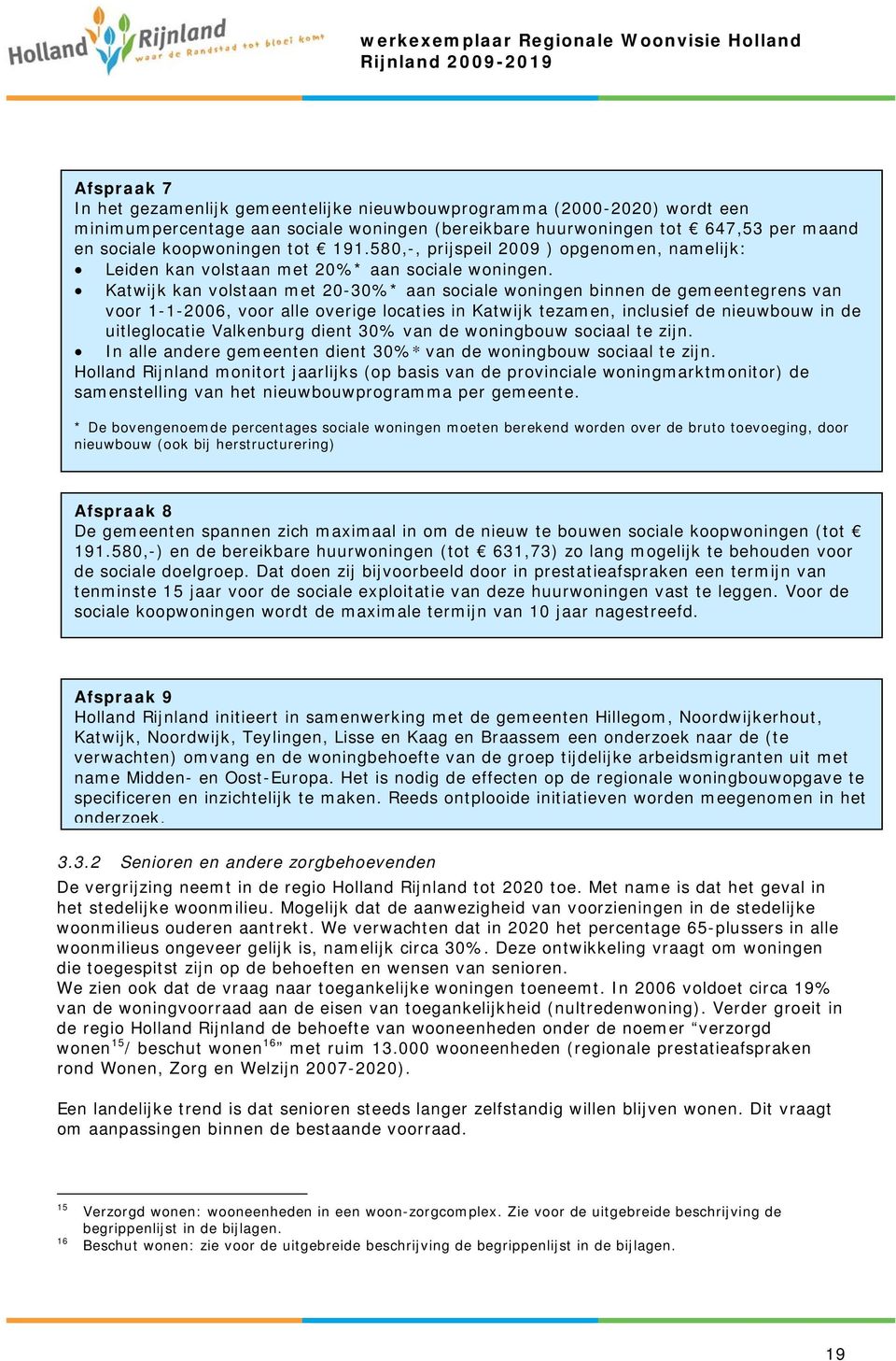 Katwijk kan volstaan met 20-30%* aan sociale woningen binnen de gemeentegrens van voor 1-1-2006, voor alle overige locaties in Katwijk tezamen, inclusief de nieuwbouw in de uitleglocatie Valkenburg