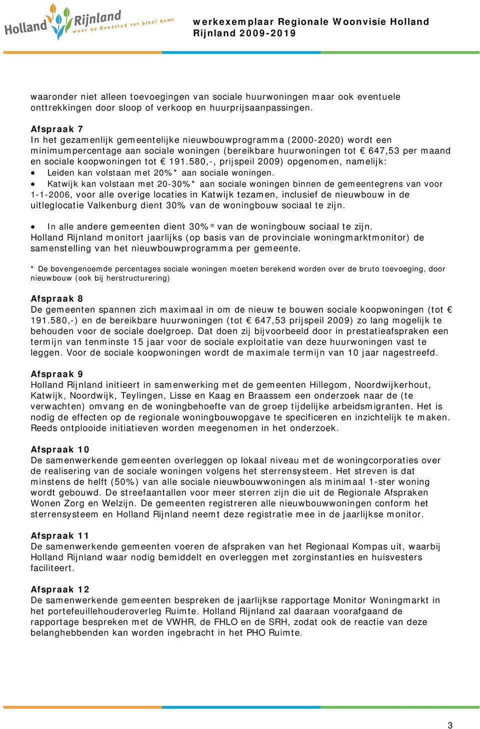 191.580,-, prijspeil 2009) opgenomen, namelijk: Leiden kan volstaan met 20%* aan sociale woningen.