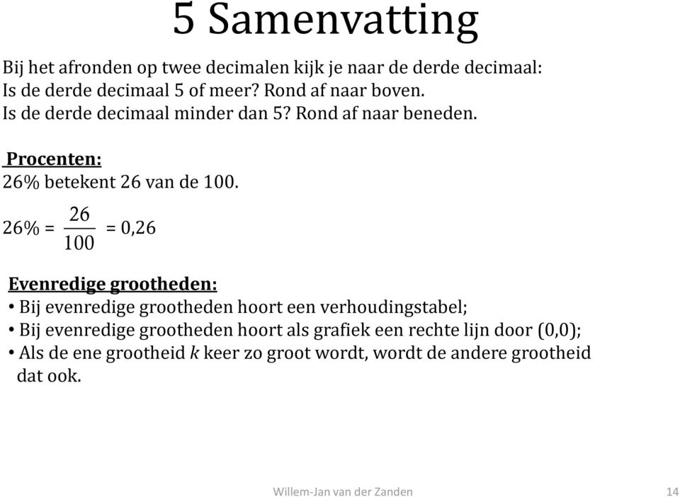 26 26% = = 0,26 100 Evenredige grootheden: Bij evenredige grootheden hoort een verhoudingstabel; Bij evenredige