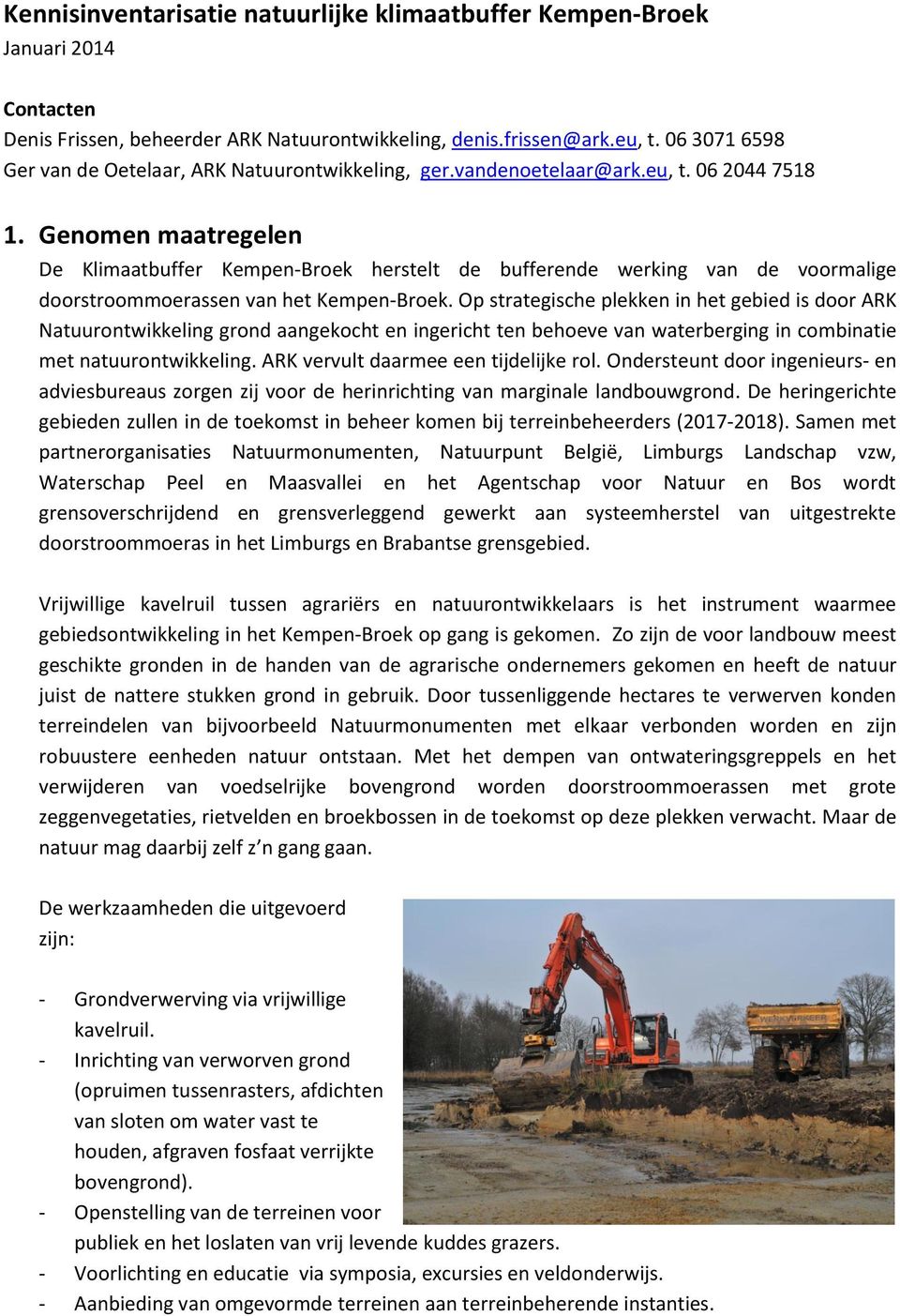 Genomen maatregelen De Klimaatbuffer KempenBroek herstelt de bufferende werking van de voormalige doorstroommoerassen van het KempenBroek.