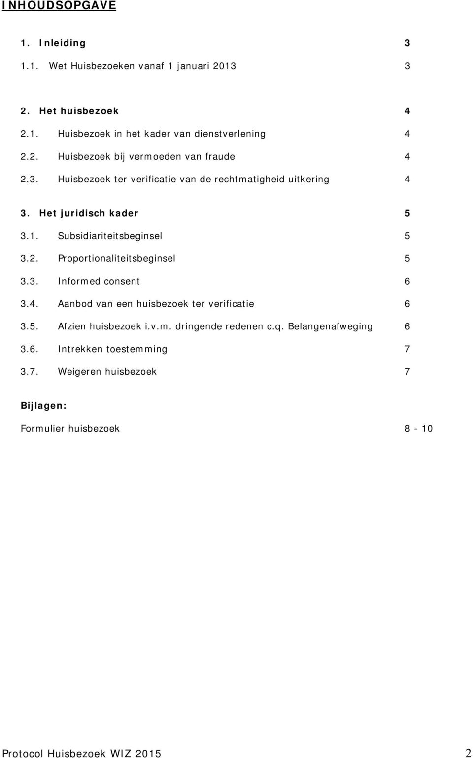 Proportionaliteitsbeginsel 5 3.3. Informed consent 6 3.4. Aanbod van een huisbezoek ter verificatie 6 3.5. Afzien huisbezoek i.v.m. dringende redenen c.