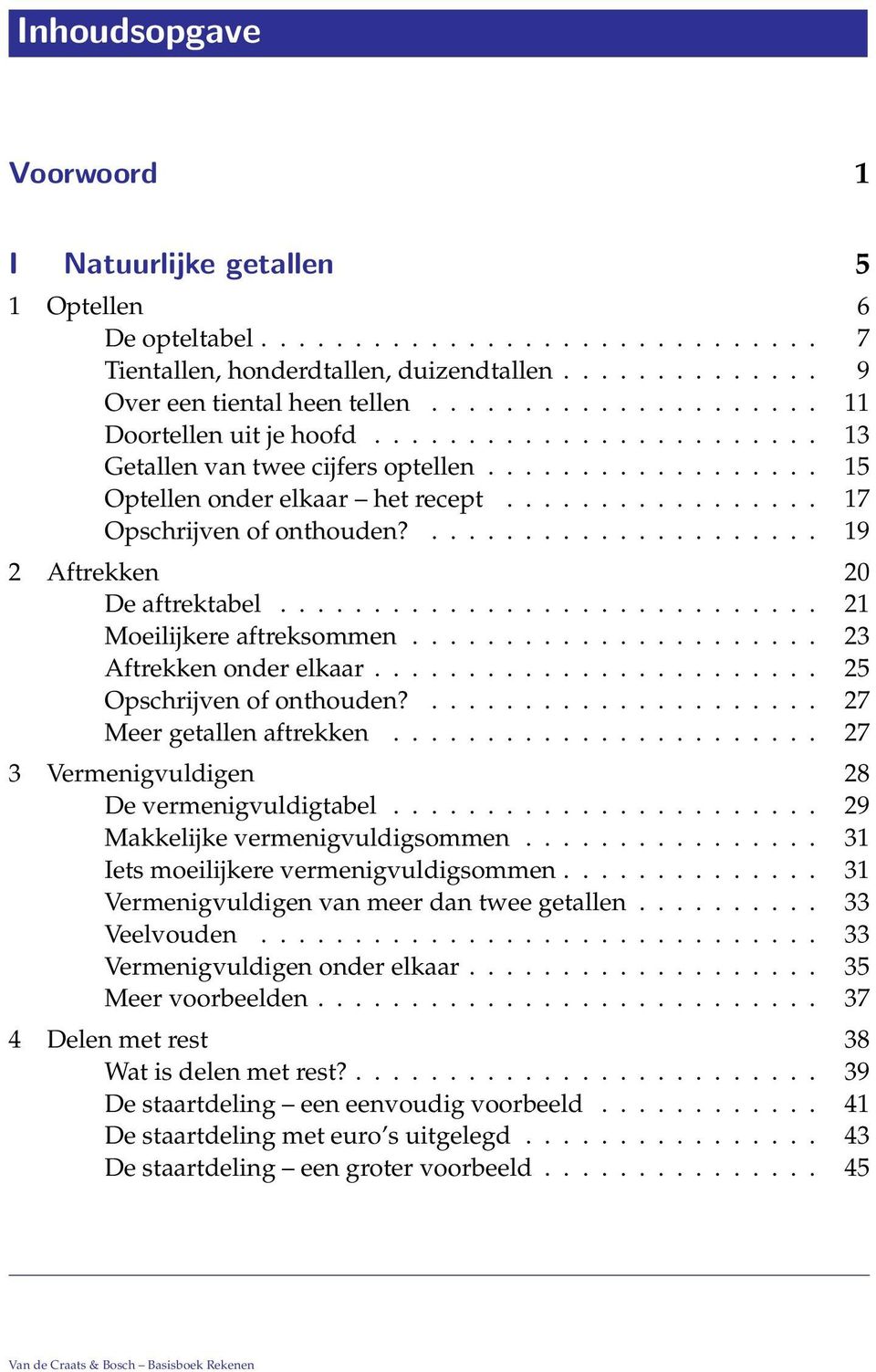 ..................... Aftrekken 0 De aftrektabel............................. Moeilijkere aftreksommen...................... Aftrekken onder elkaar........................ Opschrijven of onthouden?