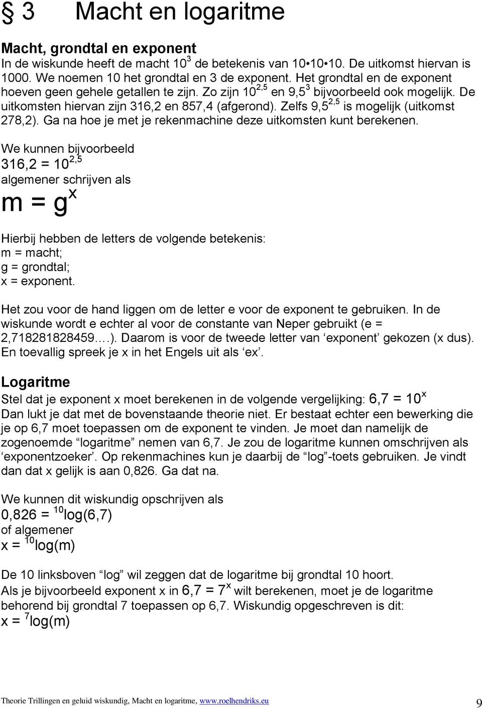 Zelfs 9,5 2,5 is mogelijk (uitkomst 278,2). Ga na hoe je met je rekenmachine deze uitkomsten kunt berekenen.