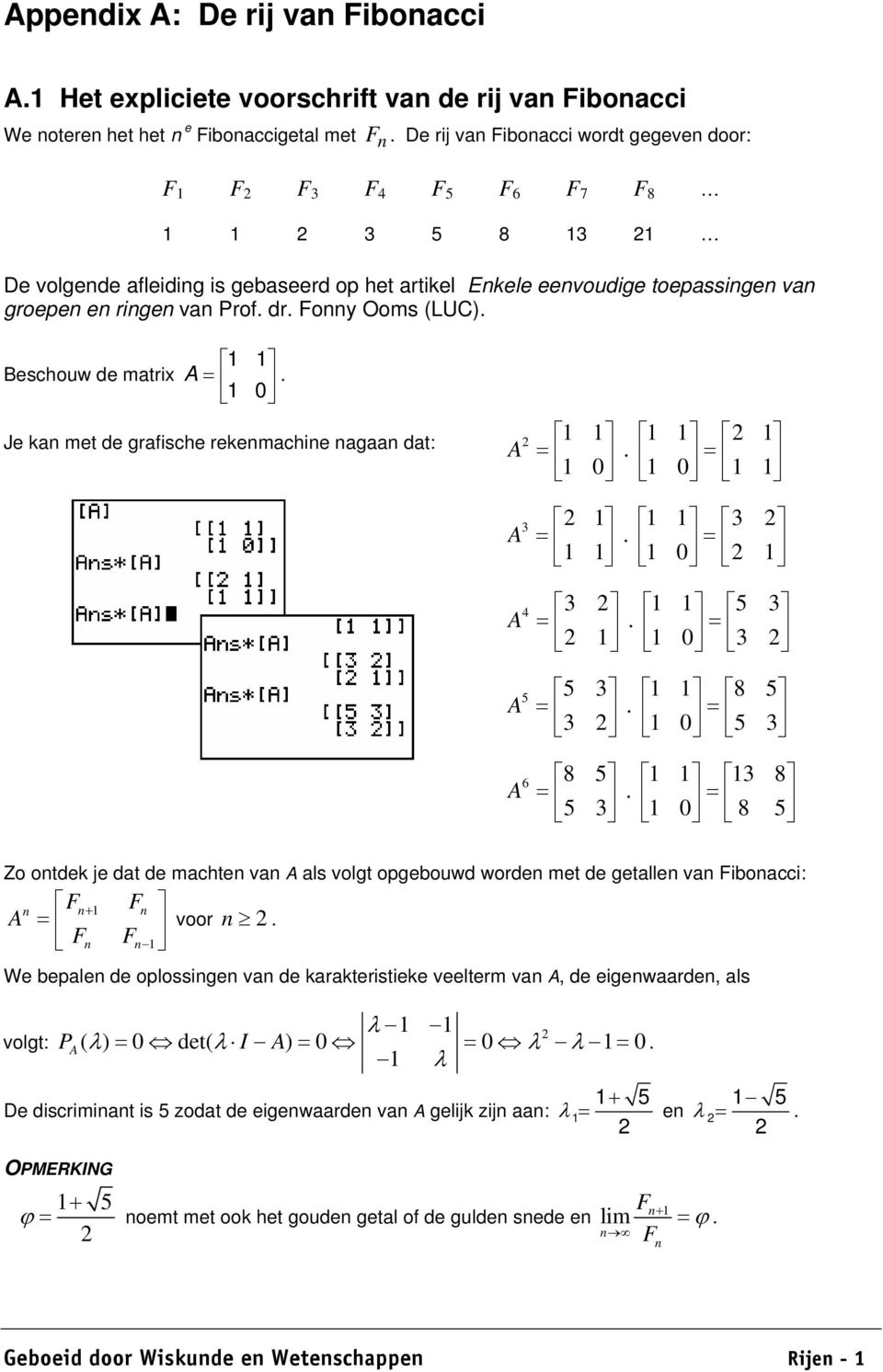 = 0 = = 0 = = 0 Zo otdek je dat de machte va als volgt opgebouwd worde met de getalle va Fiboacci: F+ F = F F voor We bepale de oplossige va de karakteristieke veelterm va, de eigewaarde, als