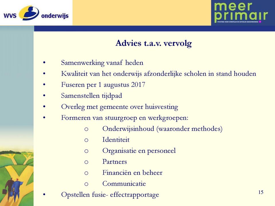 Formeren van stuurgroep en werkgroepen: o Onderwijsinhoud (waaronder methodes) o Identiteit o