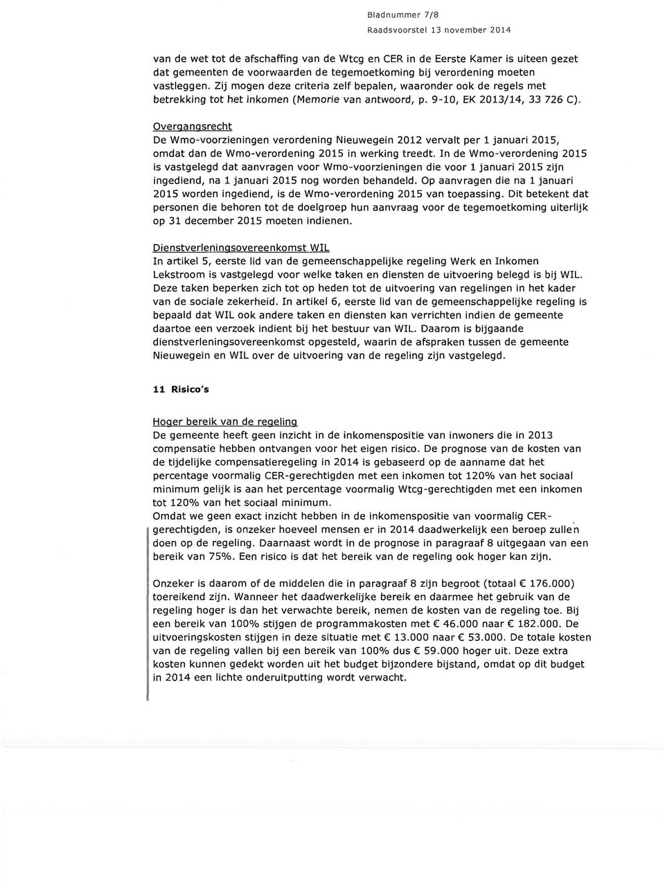 Overgangsrecht De Wmo-voorzieningen verordening Nieuwegein 2012 vervalt per 1 januari 2015, omdat dan de Wmo-verordening 2015 in werking treedt.
