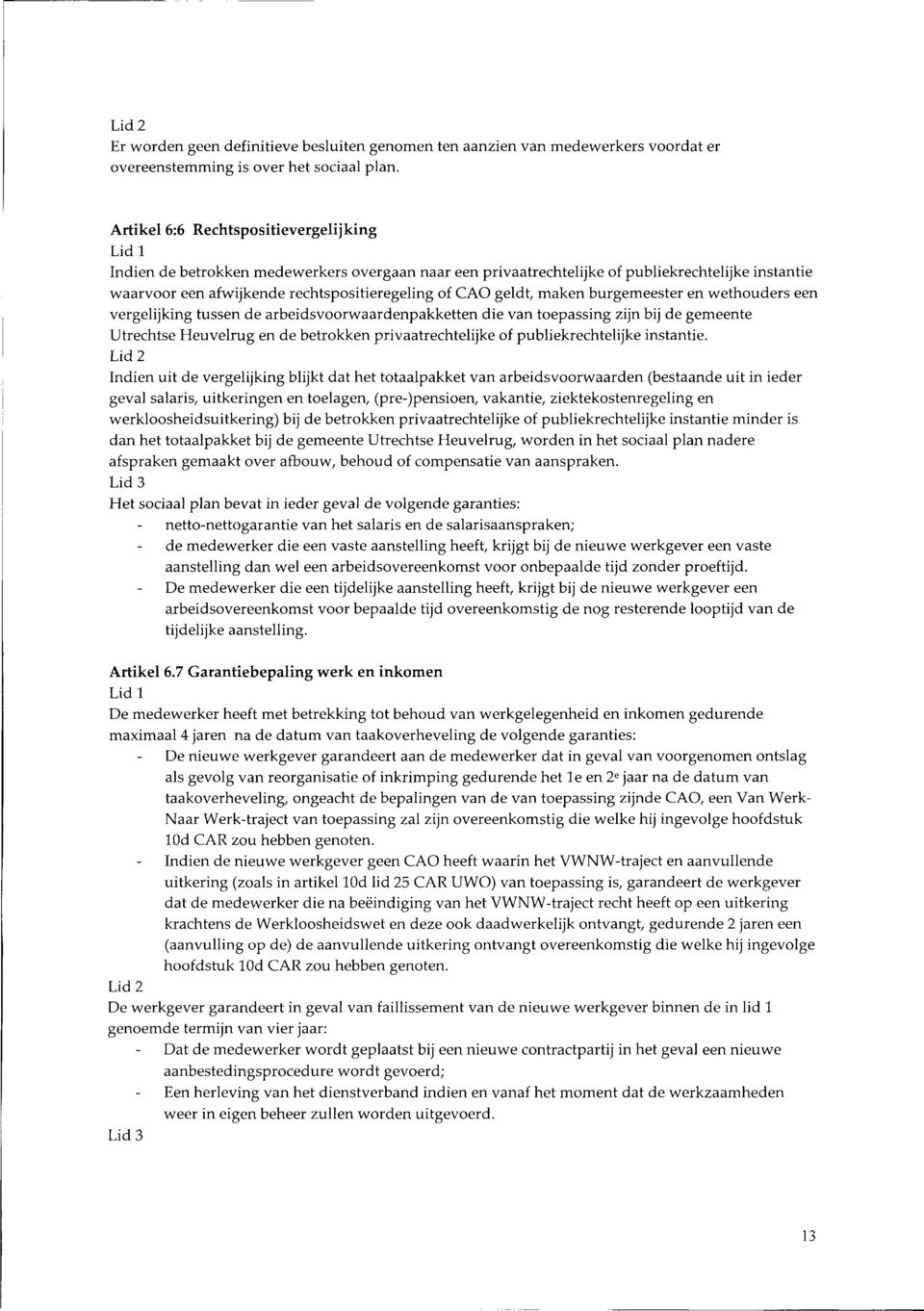 maken burgemeester en wethouders een vergelijking tussen de arbeidsvoorwaardenpakketten die van toepassing zijn bij de gemeente Utrechtse Heuvelrug en de betrokken privaatrechtelijke of