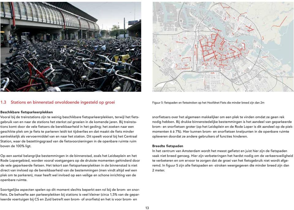 Bij treinstations komt door de vele fietsers de bereikbaarheid in het geding; het zoeken naar een geschikte plek om je fiets te parkeren leidt tot tijdverlies en dat maakt de fiets minder