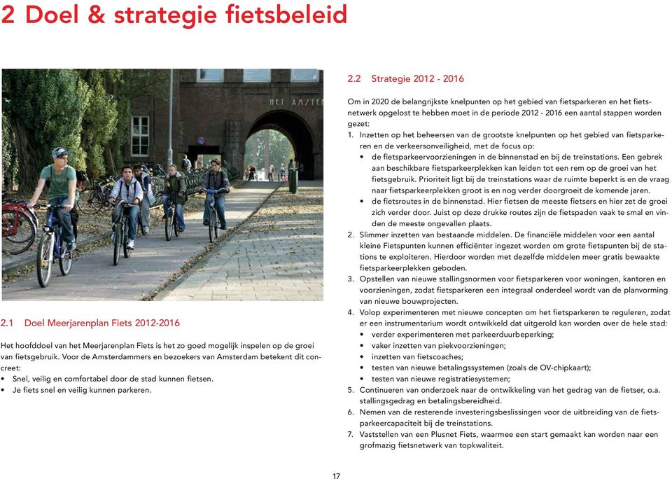 Om in 2020 de belangrijkste knelpunten op het gebied van fietsparkeren en het fietsnetwerk opgelost te hebben moet in de periode 2012-2016 een aantal stappen worden gezet: 1.