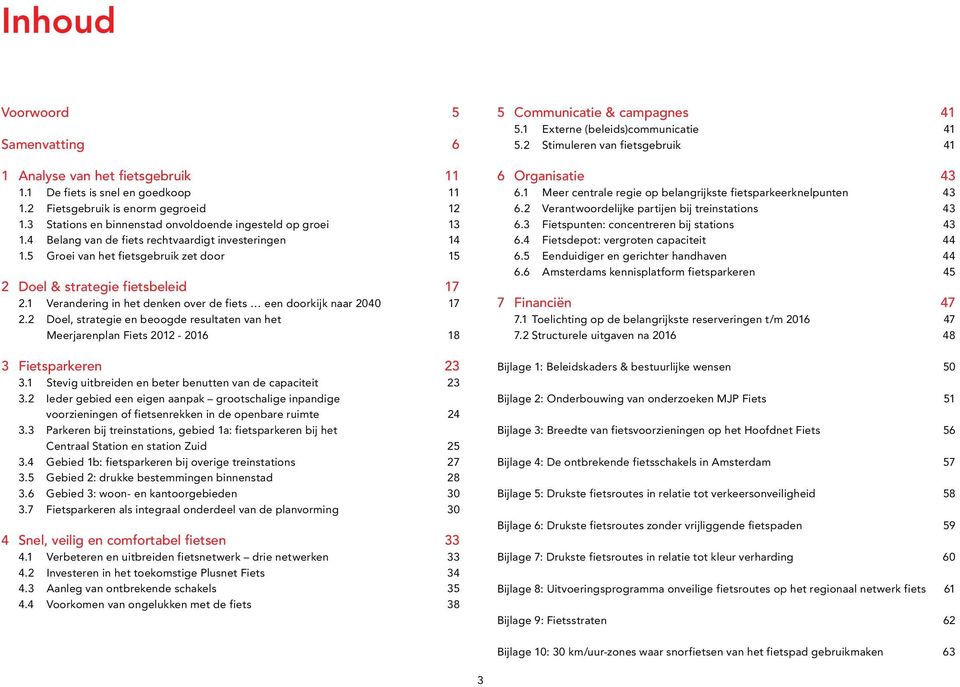 1 Verandering in het denken over de fiets een doorkijk naar 2040 17 2.2 Doel, strategie en beoogde resultaten van het Meerjarenplan Fiets 2012-2016 18 3 Fietsparkeren 23 3.