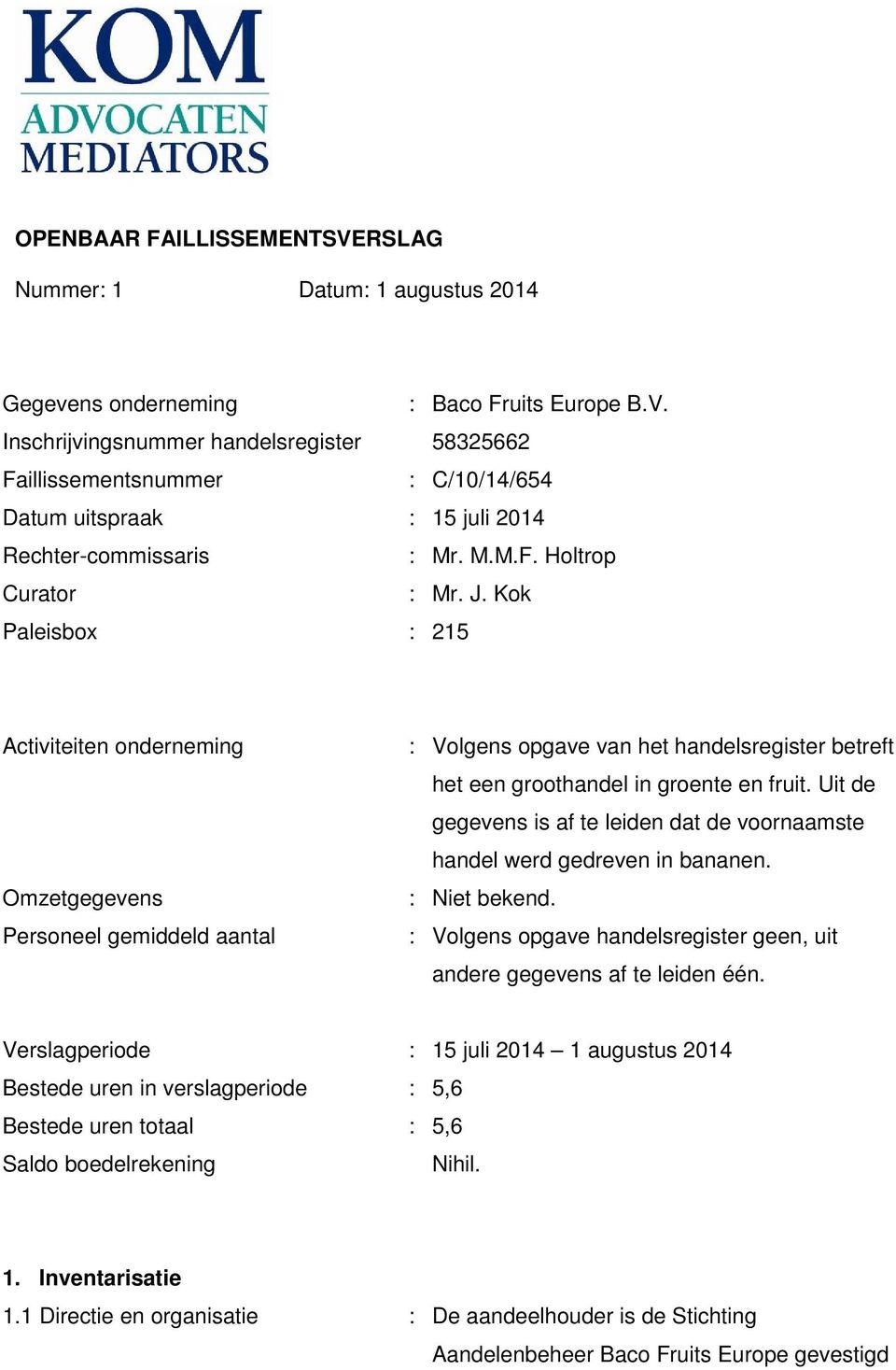 Kok Paleisbox : 215 Activiteiten onderneming Omzetgegevens Personeel gemiddeld aantal : Volgens opgave van het handelsregister betreft het een groothandel in groente en fruit.