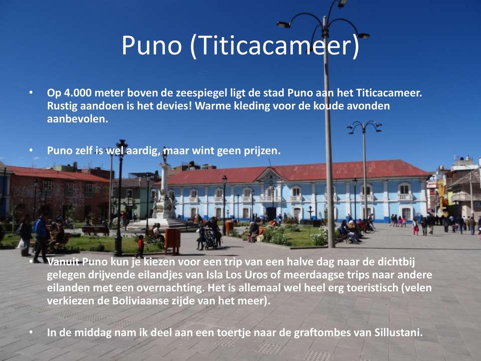Vanuit Puno kun je kiezen voor een trip van een halve dag naar de dichtbij gelegen drijvende eilandjes van Isla Los Uros of meerdaagse trips