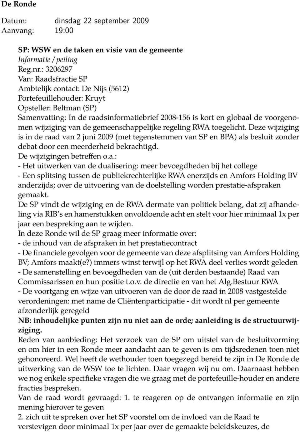 wijziging van de gemeenschappelijke regeling RWA toegelicht. Deze wijziging is in de raad van 2 juni 2009 (met tegenstemmen van SP en BPA) als besluit zonder debat door een meerderheid bekrachtigd.