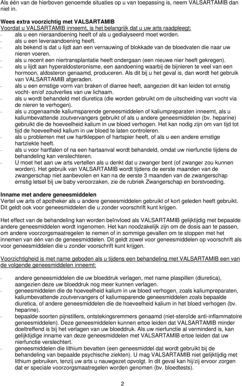 - als u een leveraandoening heeft. - als bekend is dat u lijdt aan een vernauwing of blokkade van de bloedvaten die naar uw nieren voeren.