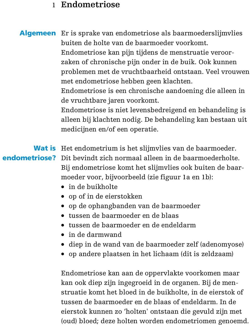 Endometriose is een chronische aandoening die alleen in de vruchtbare jaren voorkomt. Endometriose is niet levensbedreigend en behandeling is alleen bij klachten nodig.