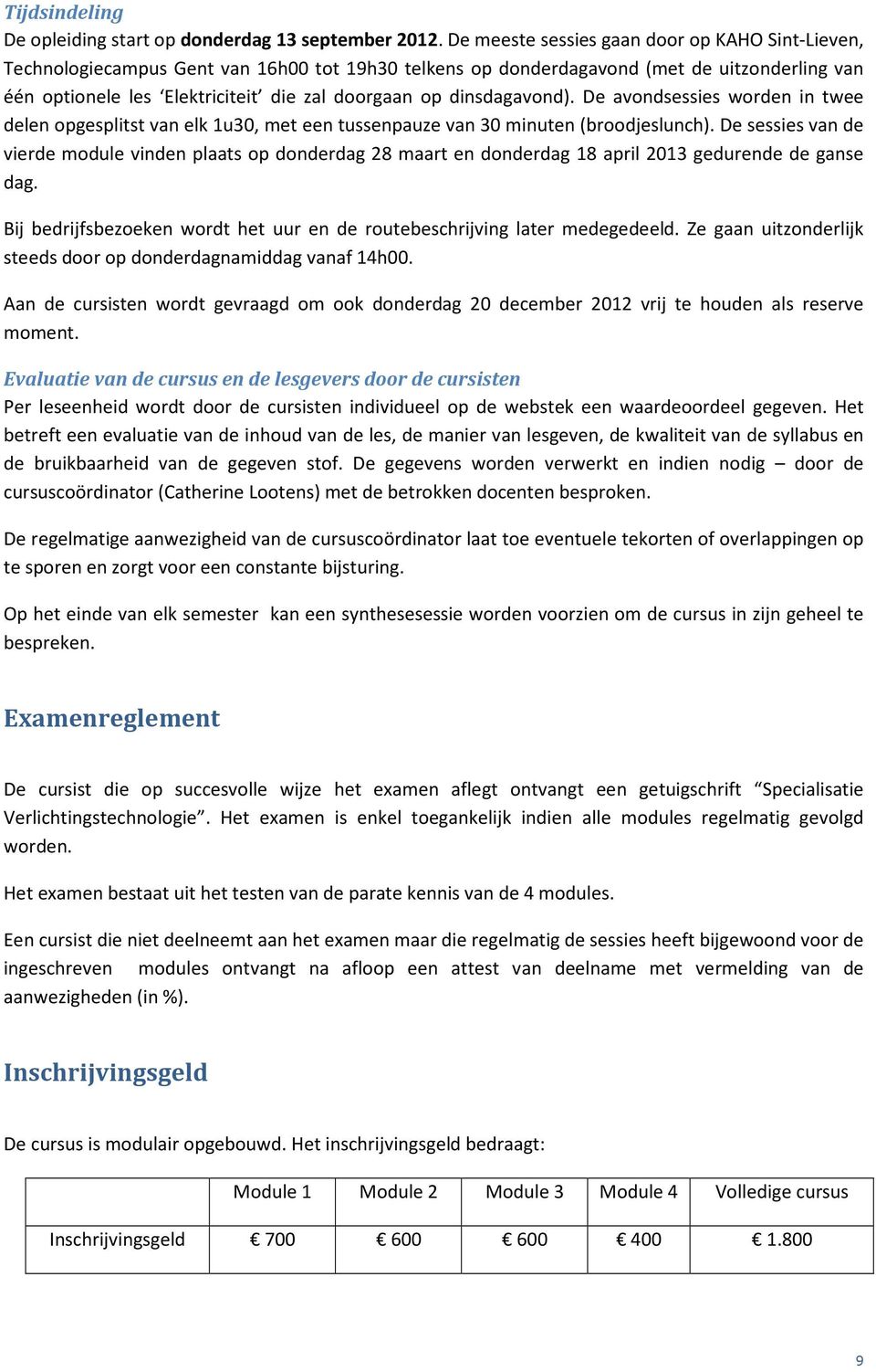 dinsdagavond). De avondsessies worden in twee delen opgesplitst van elk 1u30, met een tussenpauze van 30 minuten (broodjeslunch).