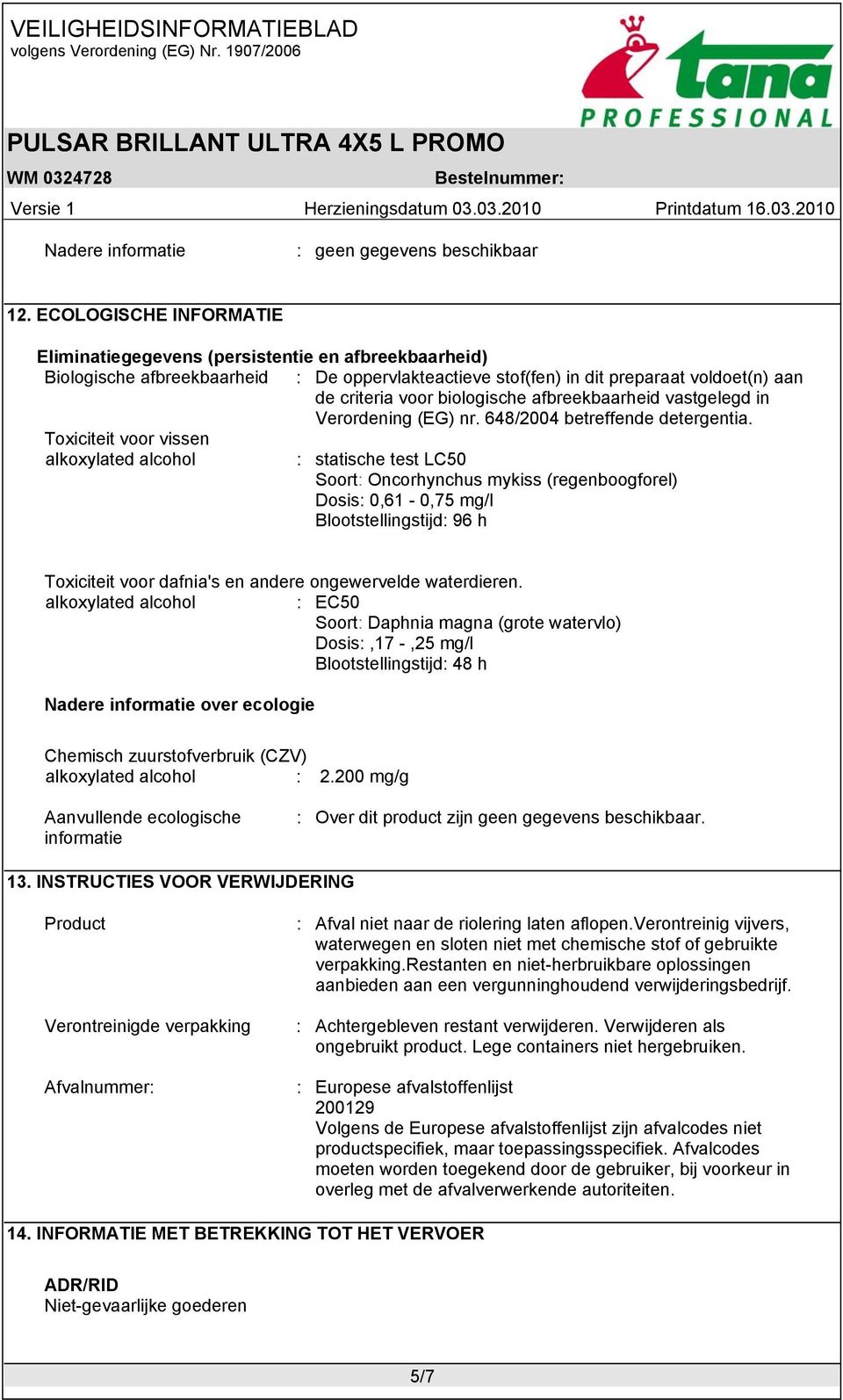 voldoet(n) aan de criteria voor biologische afbreekbaarheid vastgelegd in Verordening (EG) nr. 648/2004 betreffende detergentia.