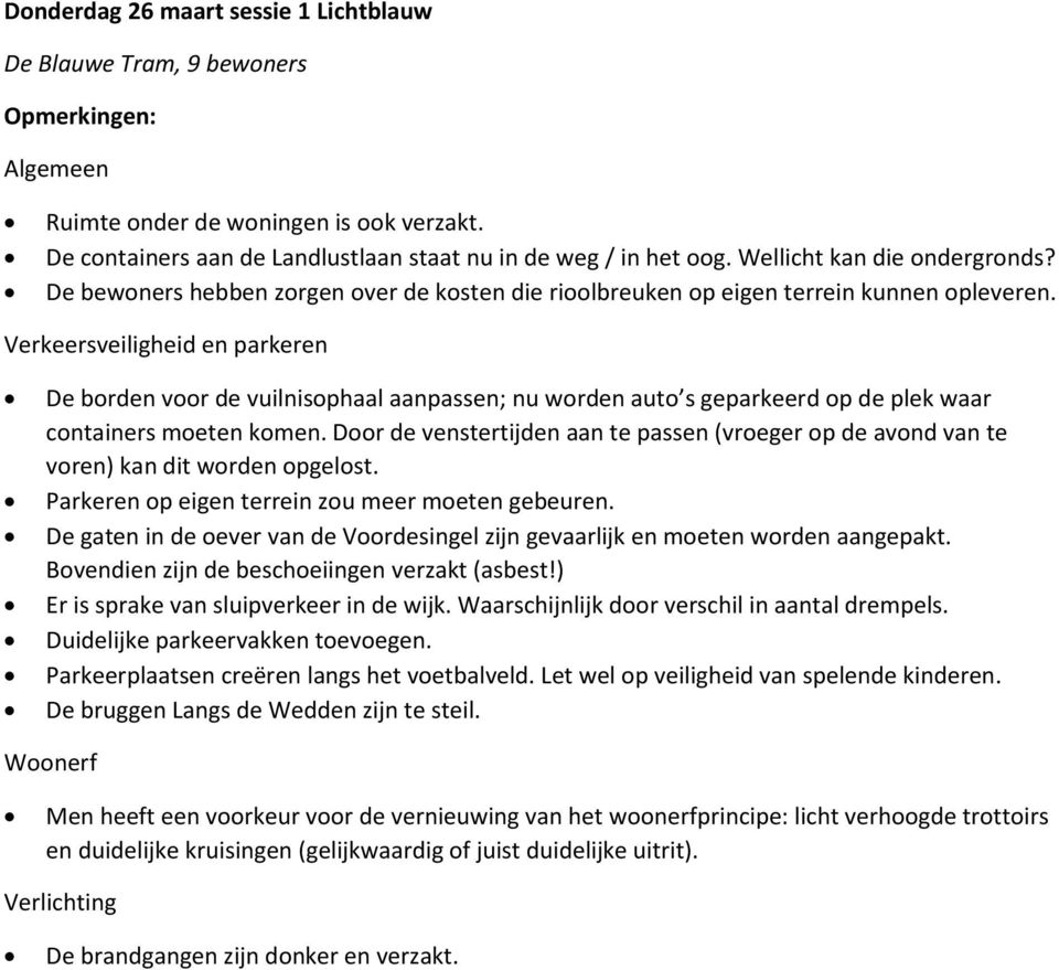 Verkeersveiligheid en parkeren De borden voor de vuilnisophaal aanpassen; nu worden auto s geparkeerd op de plek waar containers moeten komen.