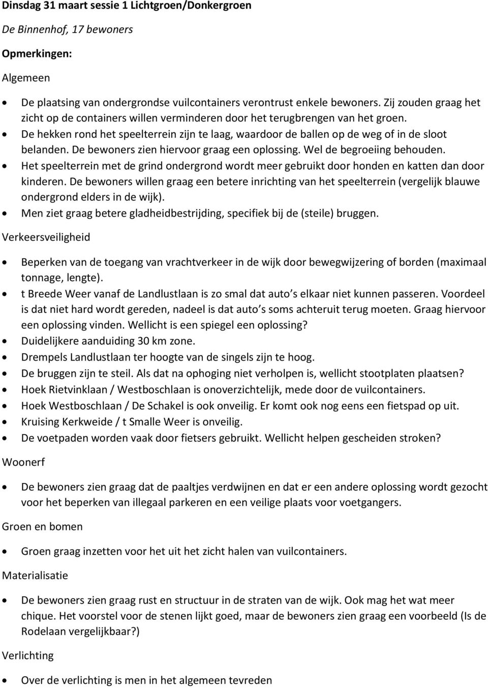 De bewoners zien hiervoor graag een oplossing. Wel de begroeiing behouden. Het speelterrein met de grind ondergrond wordt meer gebruikt door honden en katten dan door kinderen.