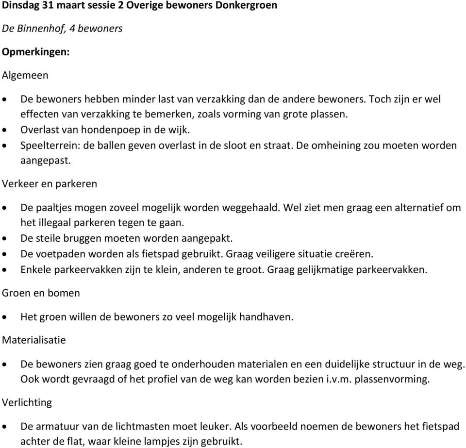 De omheining zou moeten worden aangepast. Verkeer en parkeren De paaltjes mogen zoveel mogelijk worden weggehaald. Wel ziet men graag een alternatief om het illegaal parkeren tegen te gaan.