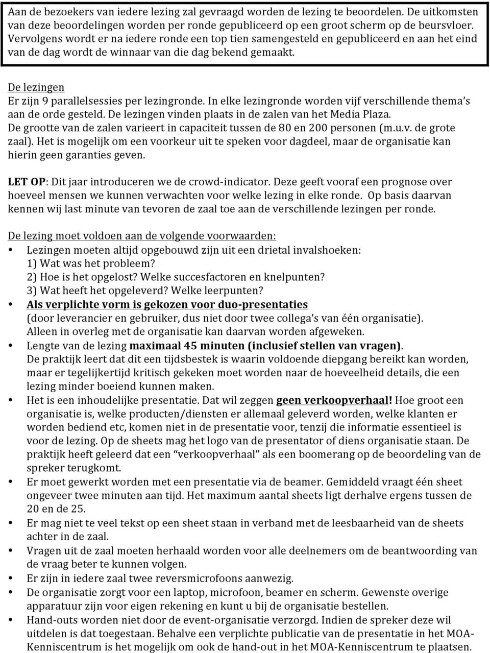 De lezingen Er zijn 9 parallelsessies per lezingronde. In elke lezingronde worden vijf verschillende thema s aan de orde gesteld. De lezingen vinden plaats in de zalen van het Media Plaza.