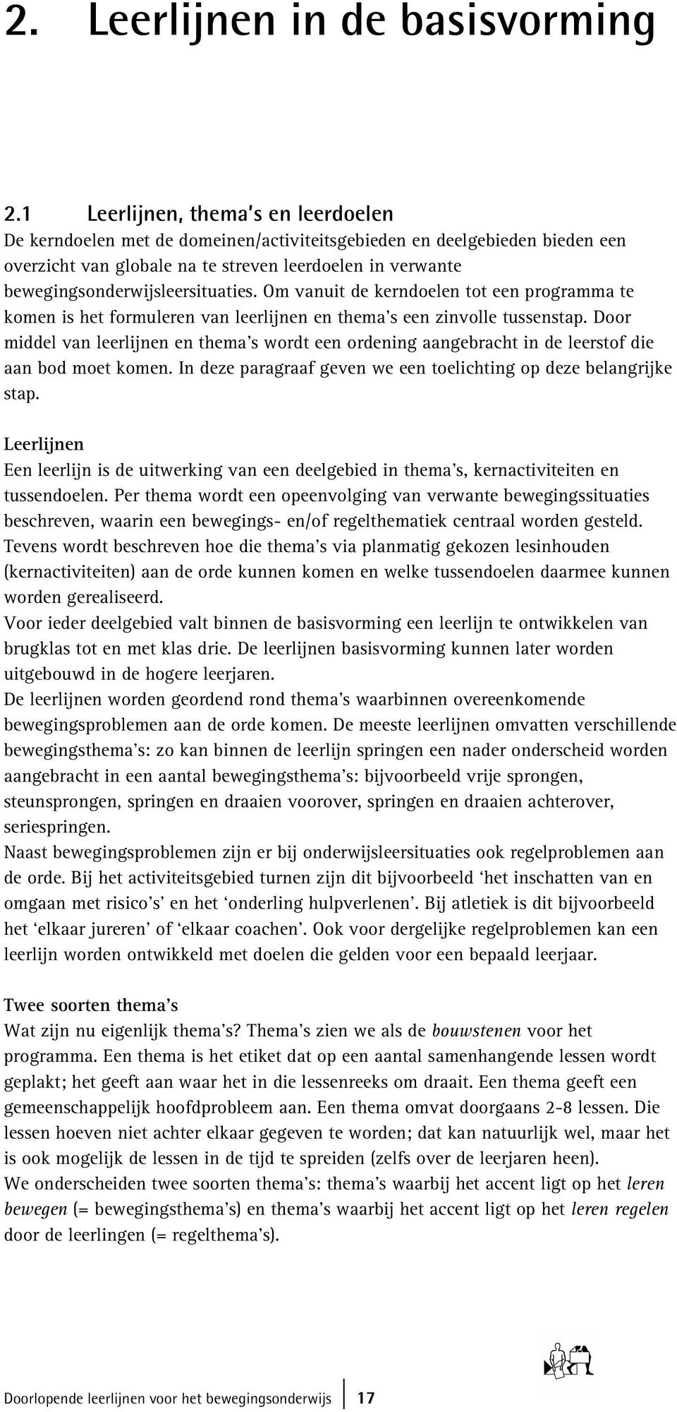 bewegingsonderwijsleersituaties. Om vanuit de kerndoelen tot een programma te komen is het formuleren van leerlijnen en thema s een zinvolle tussenstap.