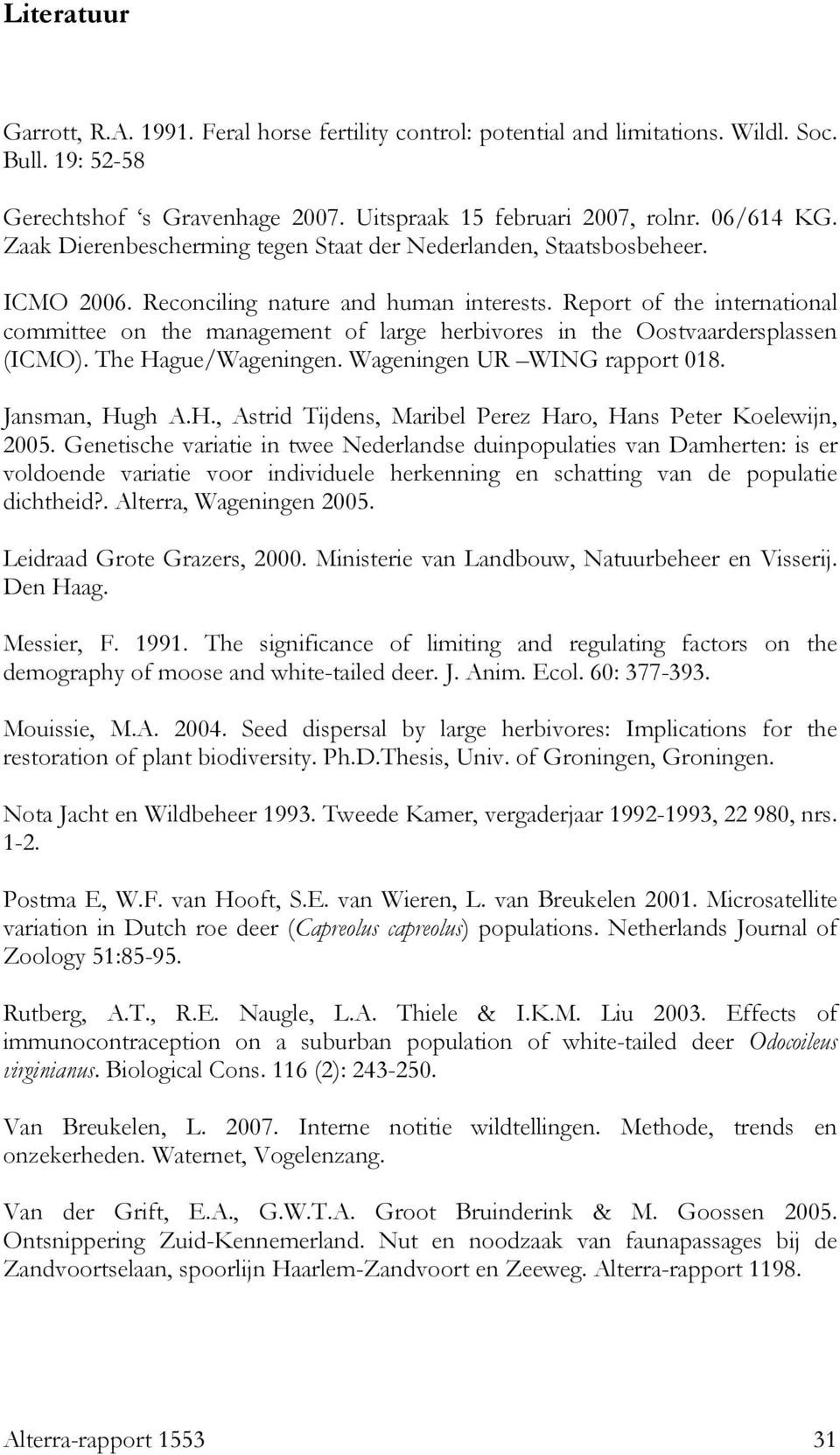 Report of the international committee on the management of large herbivores in the Oostvaardersplassen (ICMO). The Hague/Wageningen. Wageningen UR WING rapport 018. Jansman, Hugh A.H., Astrid Tijdens, Maribel Perez Haro, Hans Peter Koelewijn, 2005.