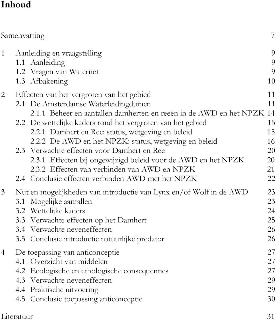 2.2 De AWD en het NPZK: status, wetgeving en beleid 16 2.3 Verwachte effecten voor Damhert en Ree 20 2.3.1 Effecten bij ongewijzigd beleid voor de AWD en het NPZK 20 2.3.2 Effecten van verbinden van AWD en NPZK 21 2.