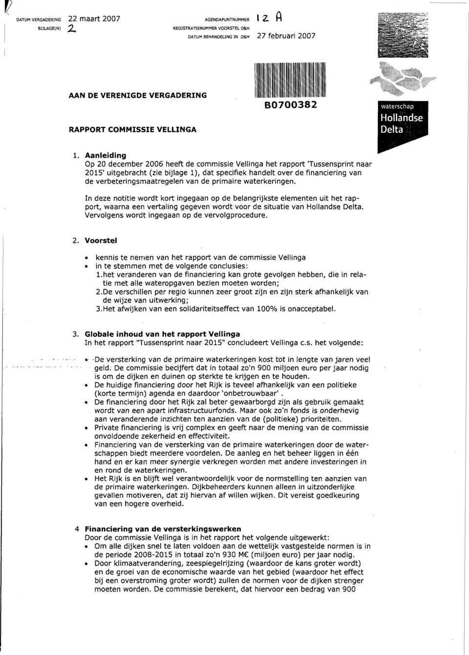 Aanleiding Op 20 december 2006 heeft de commissie Vellinga het rapport 'Tussensprint naar 2015' uitgebracht (zie bijlage 1), dat specifiek handelt over de financiering van de verbeteringsmaatregelen