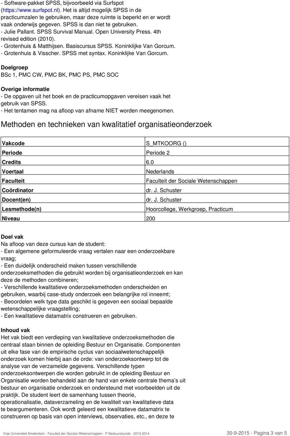 Open University Press. 4th revised edition (2010). - Grotenhuis & Matthijsen. Basiscursus SPSS. Koninklijke Van Gorcum.