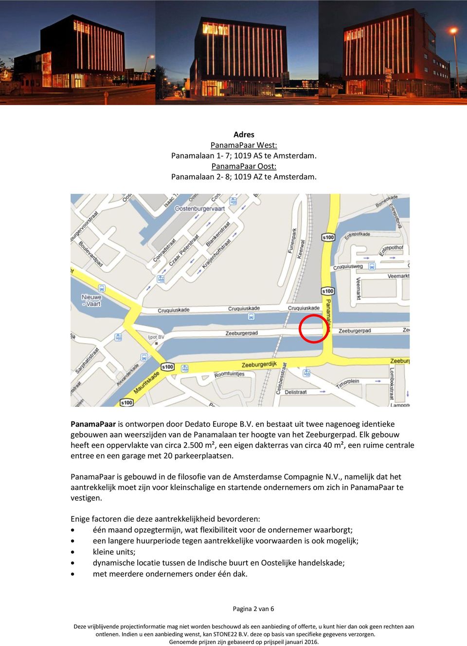 500 m², een eigen dakterras van circa 40 m², een ruime centrale entree en een garage met 20 parkeerplaatsen. PanamaPaar is gebouwd in de filosofie van de Amsterdamse Compagnie N.V.