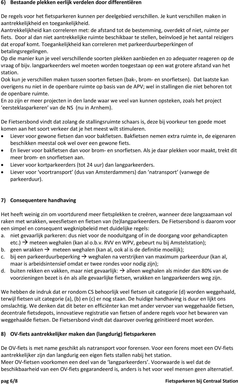 Door al dan niet aantrekkelijke ruimte beschikbaar te stellen, beïnvloed je het aantal reizigers dat eropaf komt. Toegankelijkheid kan correleren met parkeerduurbeperkingen of betalingsregelingen.