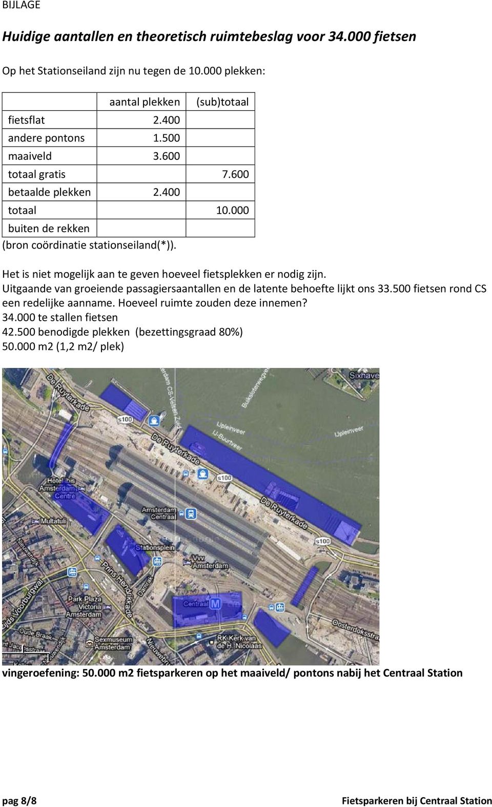 Het is niet mogelijk aan te geven hoeveel fietsplekken er nodig zijn. Uitgaande van groeiende passagiersaantallen en de latente behoefte lijkt ons 33.