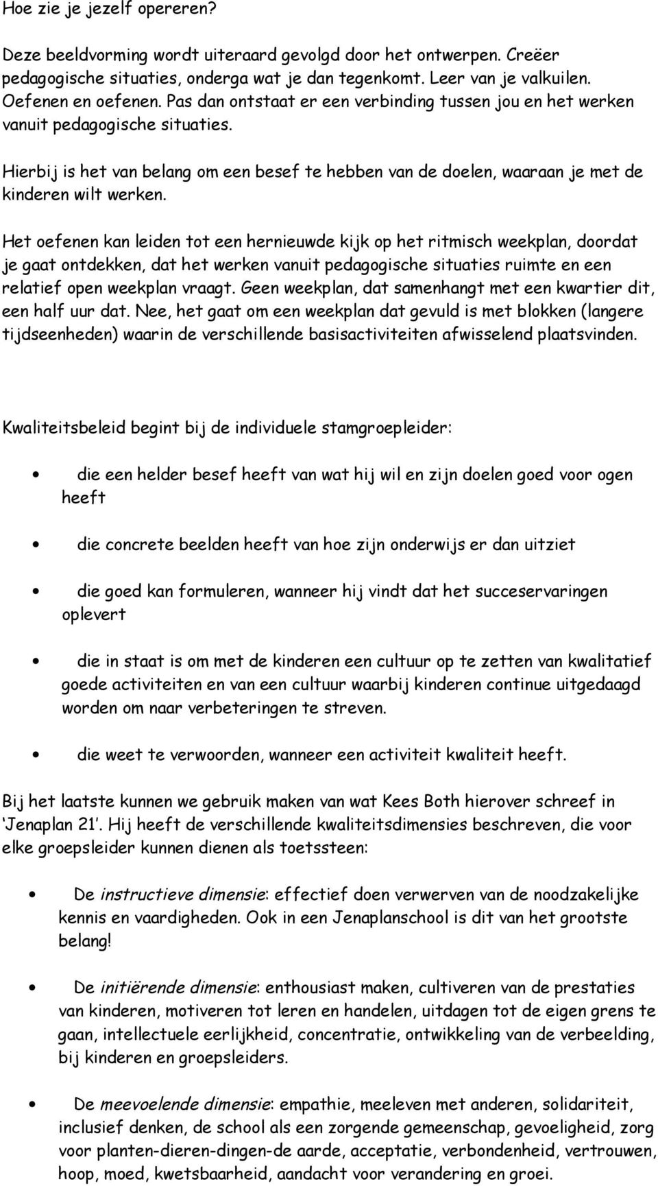 Het oefenen kan leiden tot een hernieuwde kijk op het ritmisch weekplan, doordat je gaat ontdekken, dat het werken vanuit pedagogische situaties ruimte en een relatief open weekplan vraagt.