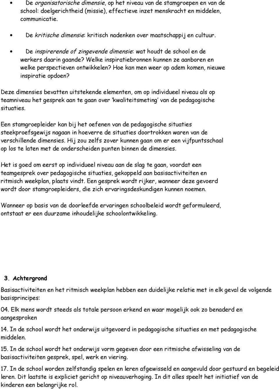 Welke inspiratiebronnen kunnen ze aanboren en welke perspectieven ontwikkelen? Hoe kan men weer op adem komen, nieuwe inspiratie opdoen?