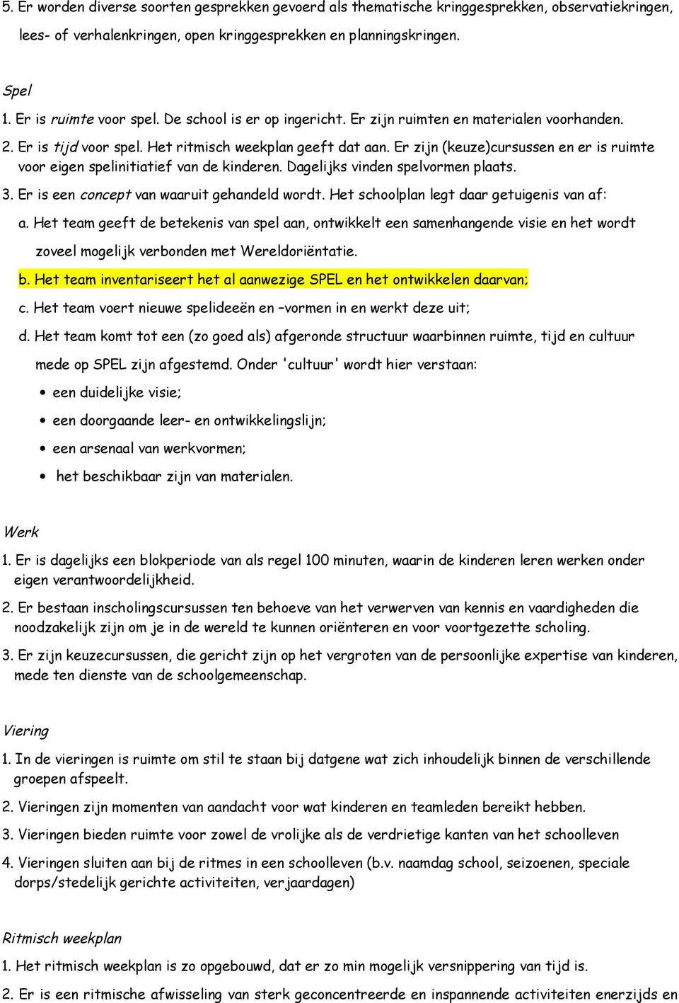 Er zijn (keuze)cursussen en er is ruimte voor eigen spelinitiatief van de kinderen. Dagelijks vinden spelvormen plaats. 3. Er is een concept van waaruit gehandeld wordt.