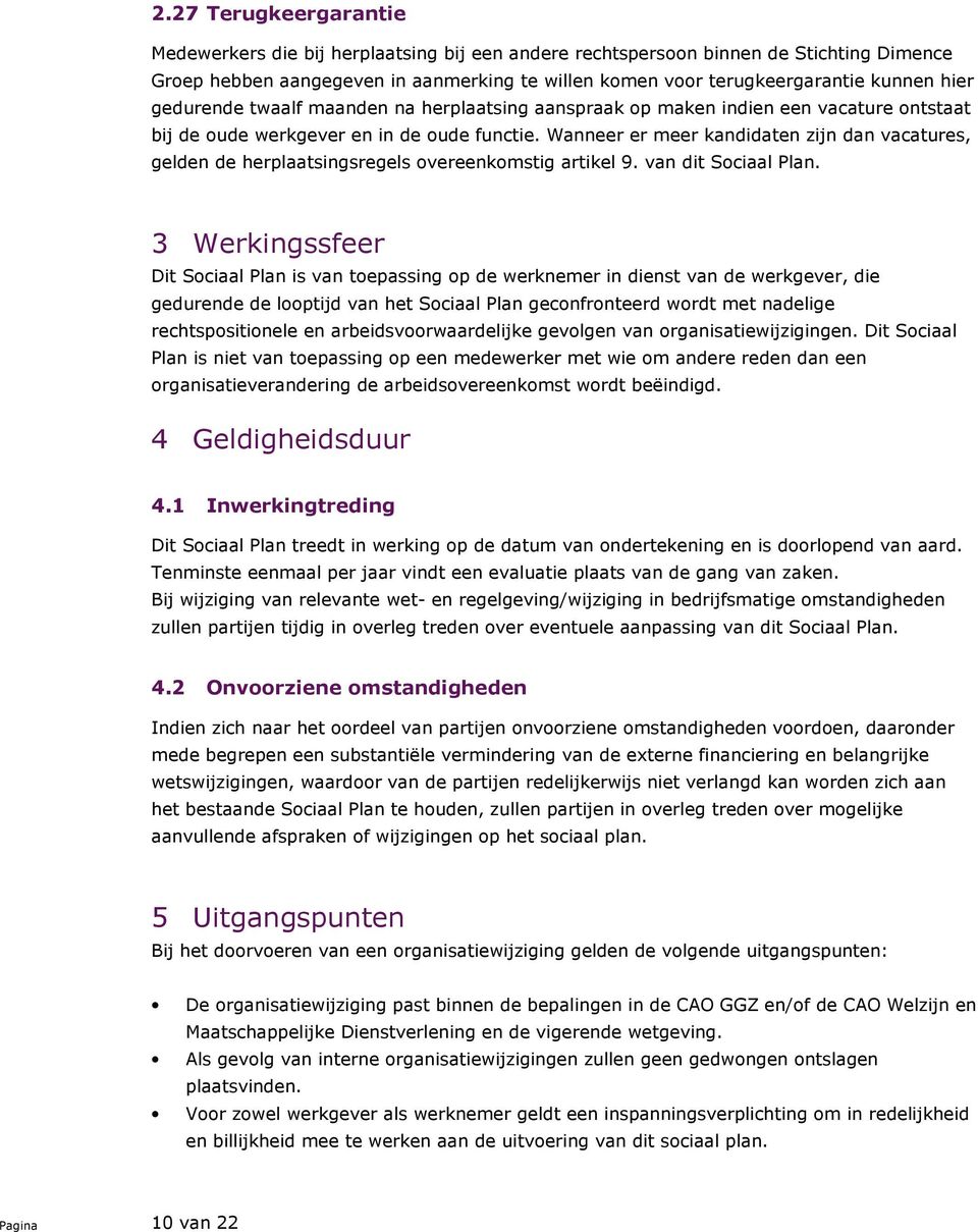 Wanneer er meer kandidaten zijn dan vacatures, gelden de herplaatsingsregels overeenkomstig artikel 9. van dit Sociaal Plan.