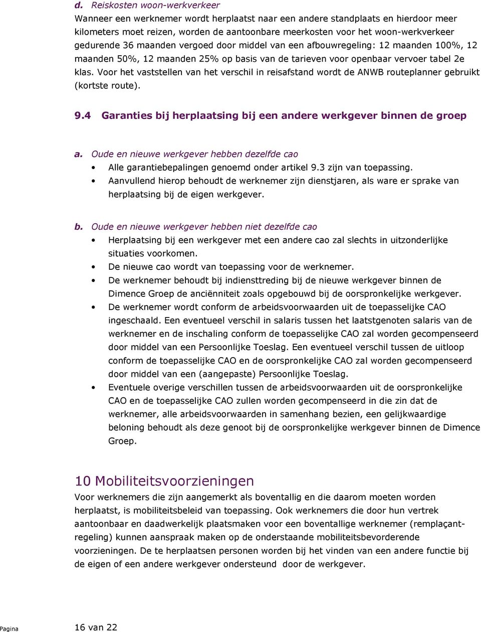 Voor het vaststellen van het verschil in reisafstand wordt de ANWB routeplanner gebruikt (kortste route). 9.4 Garanties bij herplaatsing bij een andere werkgever binnen de groep a.