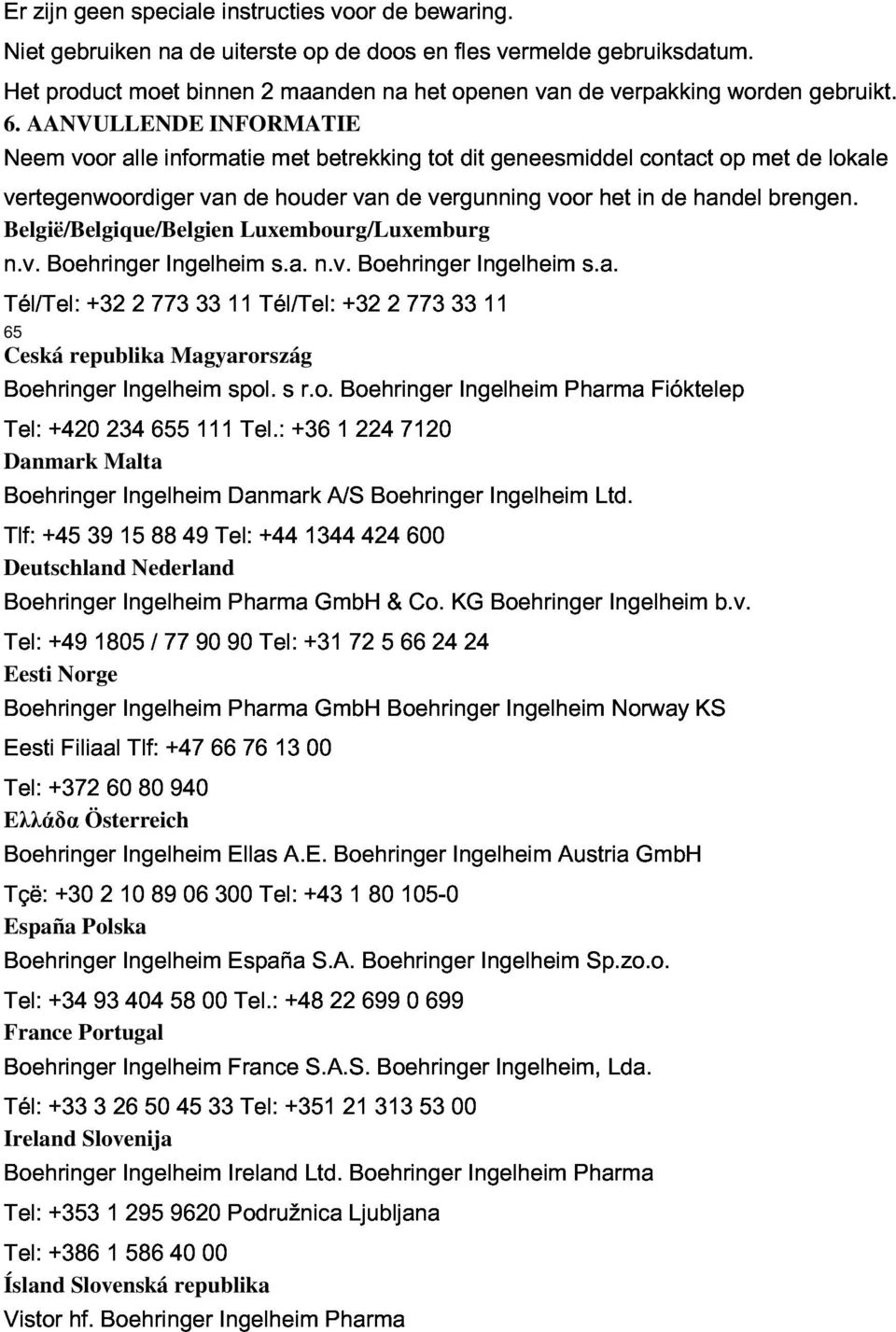 6. Tél/Tel: Boehringer Ingelheim s.a. n.v. Boehringer Ingelheim s.a. AANVULLENDE +32 277333 INFORMATIE Boehringer Ingelheim 11 spol. Tél/Tel: s r.o. Boehringer +32 277333 Ingelheim 11 Tel: +420 234655111 Tel.