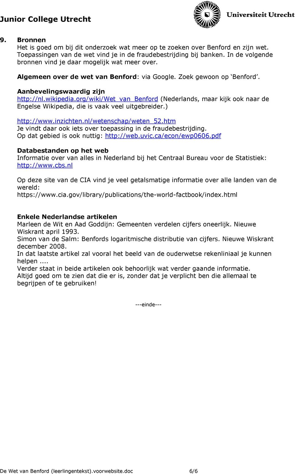 org/wiki/wet_van_benford (Nederlands, maar kijk ook naar de Engelse Wikipedia, die is vaak veel uitgebreider.) http://www.inzichten.nl/wetenschap/weten_52.