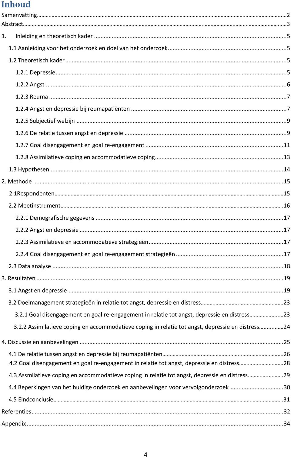 .. 11 1.2.8 Assimilatieve coping en accommodatieve coping... 13 1.3 Hypothesen... 14 2. Methode... 15 2.1Respondenten... 15 2.2 Meetinstrument..16 2.2.1 Demografische gegevens... 17 2.2.2 Angst en depressie.