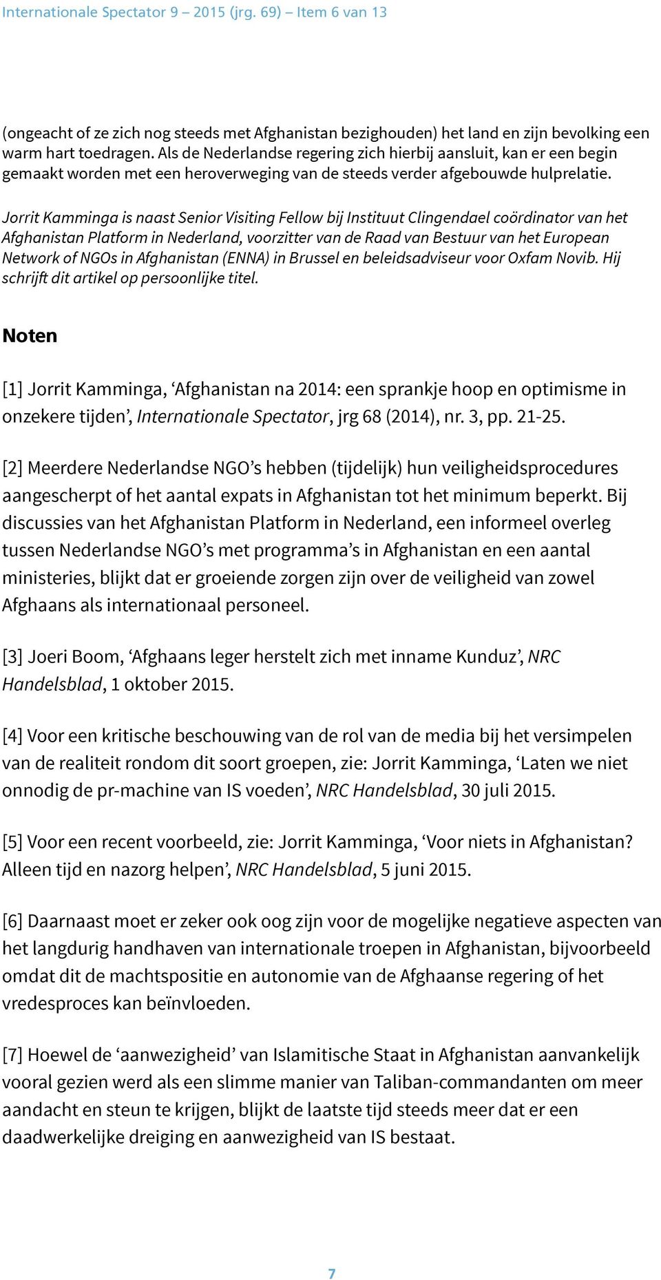 Jorrit Kamminga is naast Senior Visiting Fellow bij Instituut Clingendael coördinator van het Afghanistan Platform in Nederland, voorzitter van de Raad van Bestuur van het European Network of NGOs in