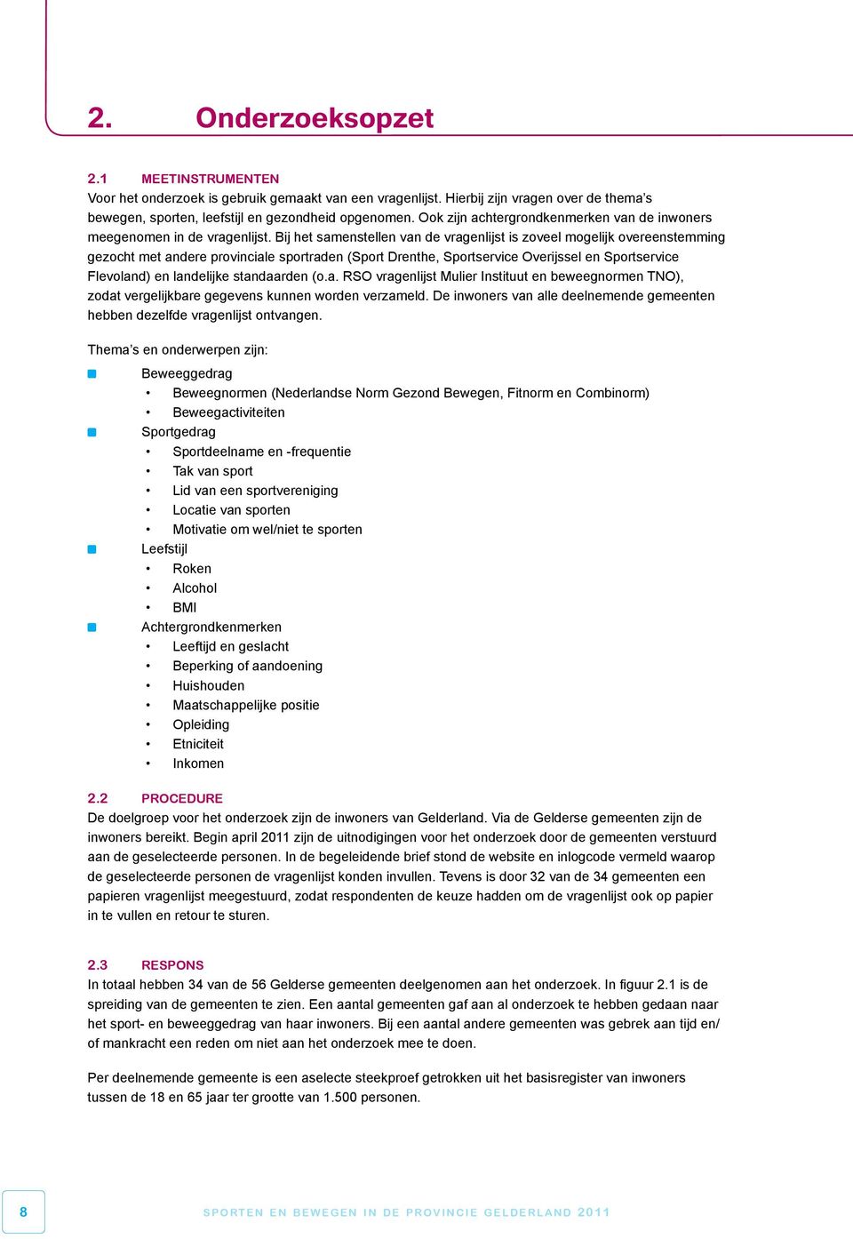 Bij het samenstellen van de vragenlijst is zoveel mogelijk overeenstemming gezocht met andere provinciale sportraden (Sport Drenthe, Sportservice Overijssel en Sportservice Flevoland) en landelijke