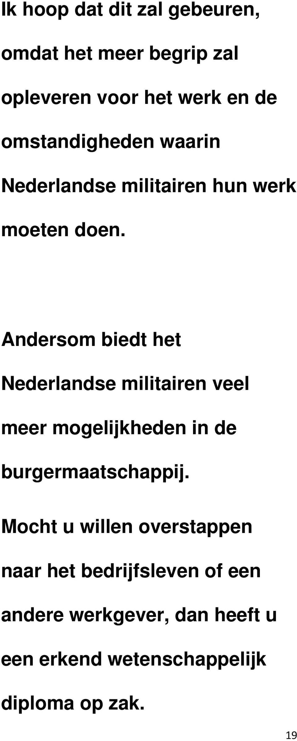 Andersom biedt het Nederlandse militairen veel meer mogelijkheden in de burgermaatschappij.